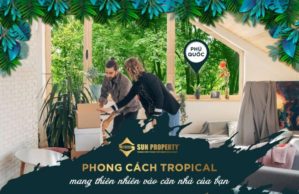 Phong cách Tropical mang thiên nhiên hòa hợp - khơi gợi cảm hứng cho chủ nhân