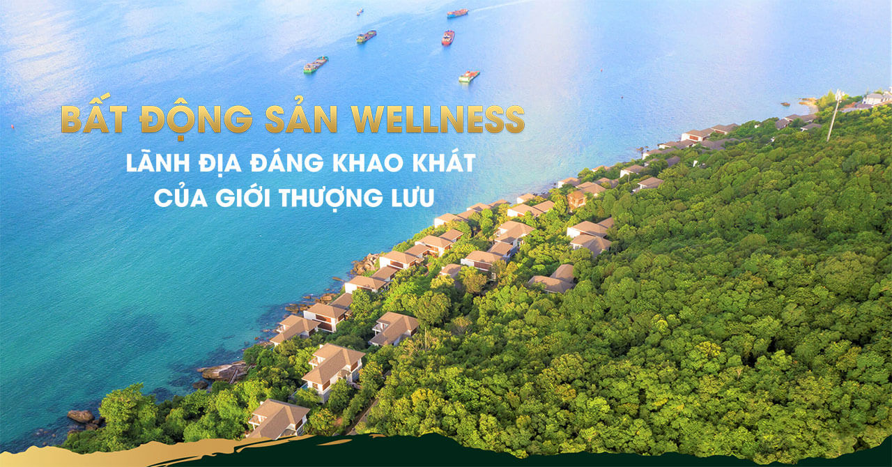 Bất Động Sản Wellness Địa Đàng Khao Khát Của Giới Thượng Lưu